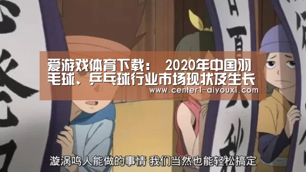 爱游戏体育下载:
2020年中国羽毛球、乒乓球行业市场现状及生长前景分析 需求上升动员市场规模增长(图1) ayx下载