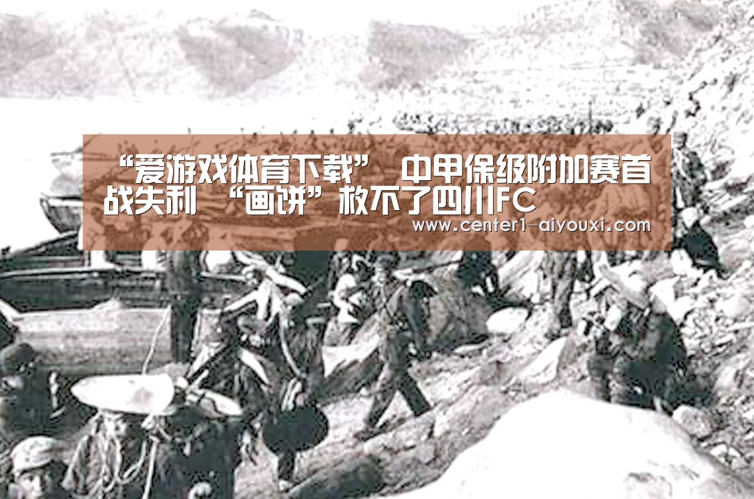 “爱游戏体育下载”
中甲保级附加赛首战失利 “画饼”救不了四川FC(图2) 体育手机端APP