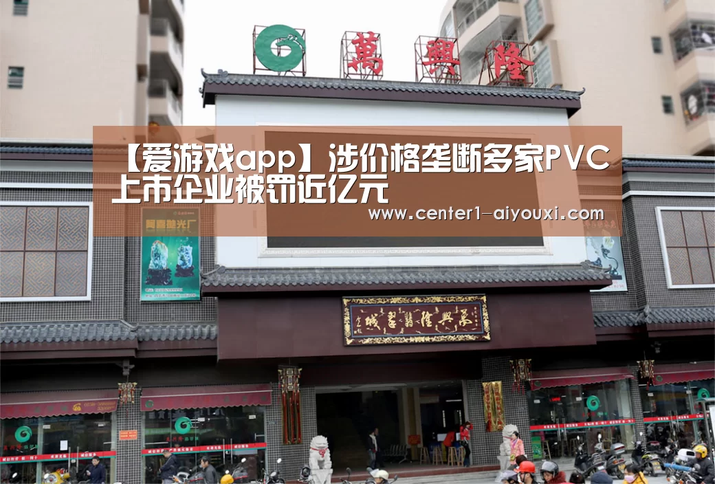 【爱游戏app】涉价格垄断多家PVC上市企业被罚近亿元(图1) ayx下载